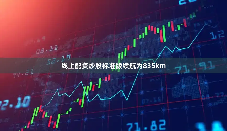 线上配资炒股标准版续航为835km